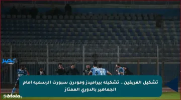 تشكيل الفريقين.. تشكيلة بيراميدز ومودرن سبورت الرسمية أمام الجماهير بالدوري الممتاز